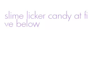 slime licker candy at five below