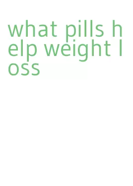 what pills help weight loss