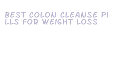 best colon cleanse pills for weight loss