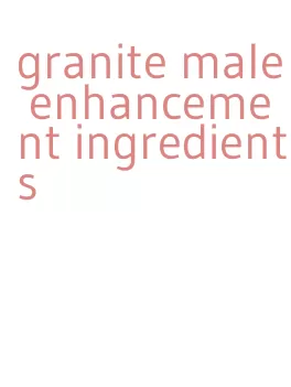 granite male enhancement ingredients