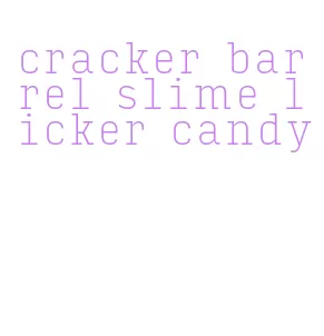 cracker barrel slime licker candy