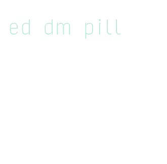 ed dm pill