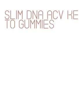 slim dna acv keto gummies