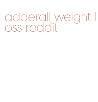 adderall weight loss reddit