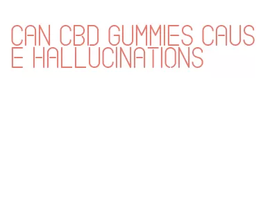 can cbd gummies cause hallucinations