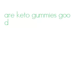 are keto gummies good