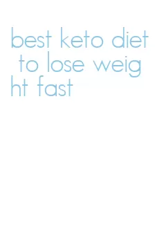 best keto diet to lose weight fast