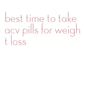 best time to take acv pills for weight loss