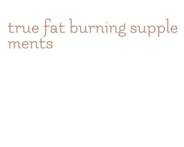 true fat burning supplements