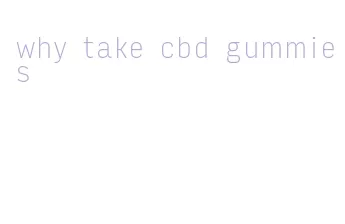 why take cbd gummies