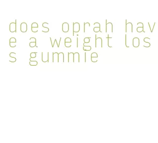 does oprah have a weight loss gummie