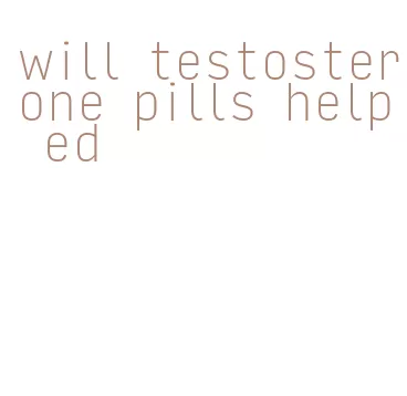 will testosterone pills help ed