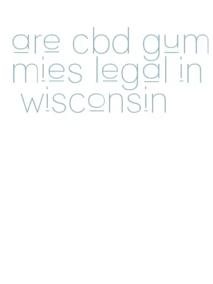 are cbd gummies legal in wisconsin