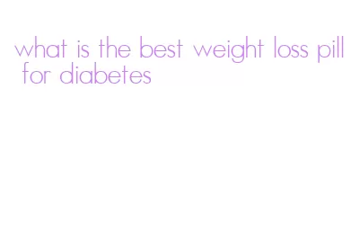 what is the best weight loss pill for diabetes