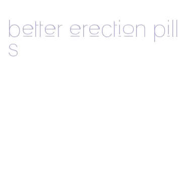 better erection pills