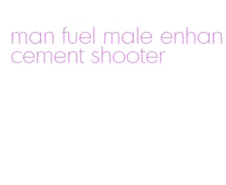 man fuel male enhancement shooter