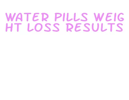 water pills weight loss results