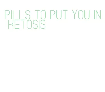 pills to put you in ketosis