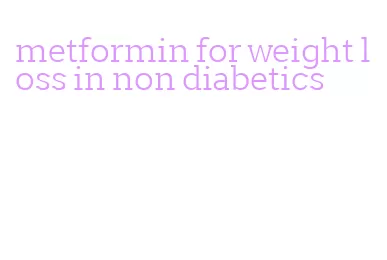 metformin for weight loss in non diabetics