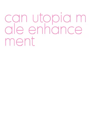 can utopia male enhancement