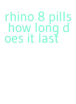 rhino 8 pills how long does it last