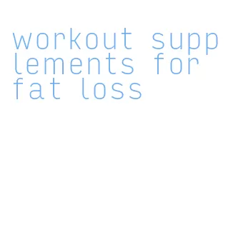 workout supplements for fat loss