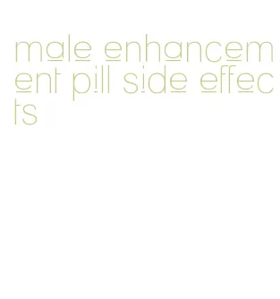 male enhancement pill side effects