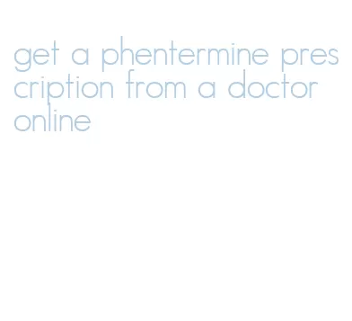 get a phentermine prescription from a doctor online