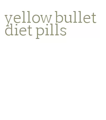 yellow bullet diet pills