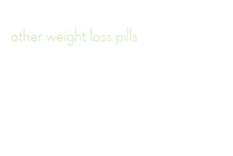 other weight loss pills