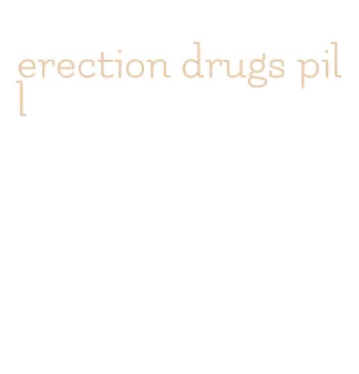 erection drugs pill