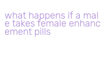 what happens if a male takes female enhancement pills