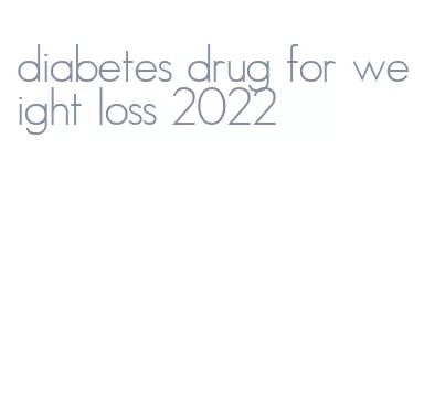 diabetes drug for weight loss 2022