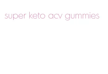 super keto acv gummies