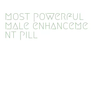 most powerful male enhancement pill