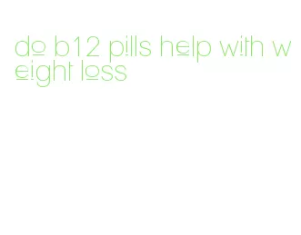 do b12 pills help with weight loss