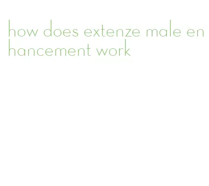 how does extenze male enhancement work