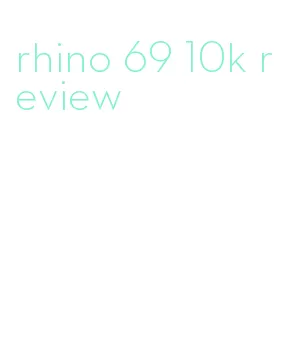 rhino 69 10k review