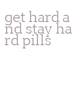 get hard and stay hard pills