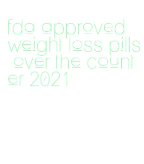 fda approved weight loss pills over the counter 2021