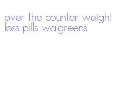 over the counter weight loss pills walgreens