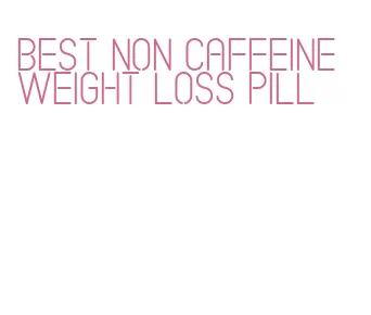 best non caffeine weight loss pill