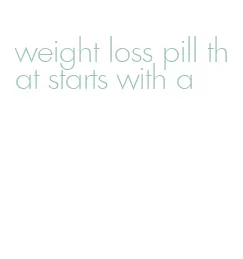 weight loss pill that starts with a