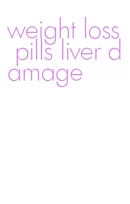 weight loss pills liver damage