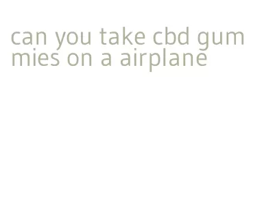 can you take cbd gummies on a airplane