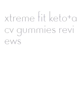 xtreme fit keto+acv gummies reviews