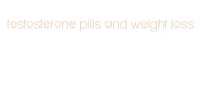 testosterone pills and weight loss