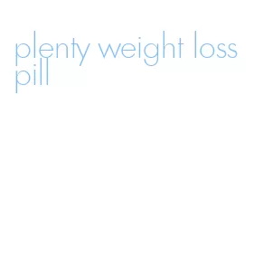 plenty weight loss pill