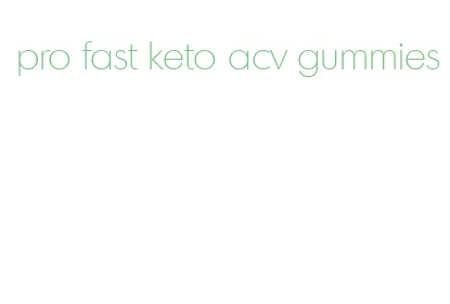 pro fast keto acv gummies