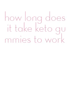 how long does it take keto gummies to work